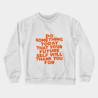 Do Something Today That Your Future Self Will Thank You For in Orange Crewneck Sweatshirt